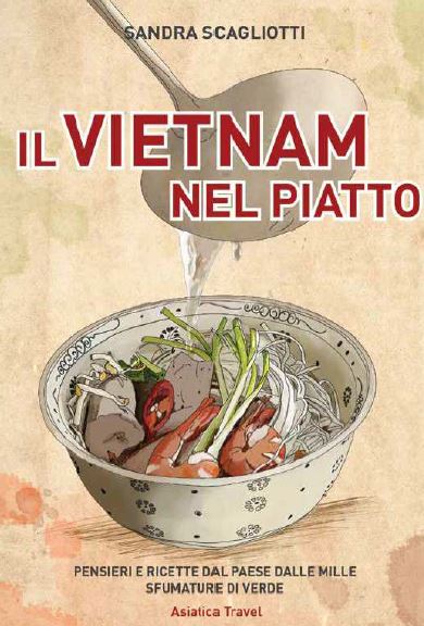 Il Viet Nam nel piatto. Pensieri e ricette dal paese dalle mille sfumature di verde